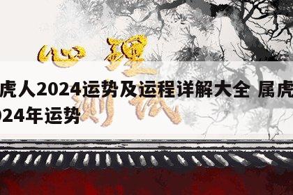 属虎人2024运势及运程详解大全 属虎人2024年运势