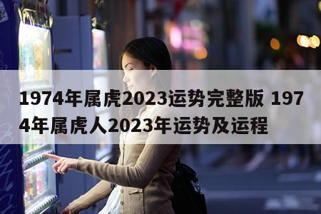 1974年属虎2023运势完整版 1974年属虎人2023年运势及运程