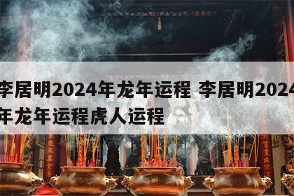 李居明2024年龙年运程 李居明2024年龙年运程虎人运程