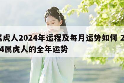 属虎人2024年运程及每月运势如何 2024属虎人的全年运势