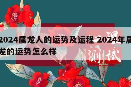 2024属龙人的运势及运程 2024年属龙的运势怎么样