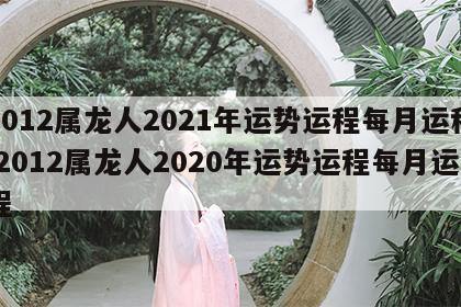 2012属龙人2021年运势运程每月运程 2012属龙人2020年运势运程每月运程