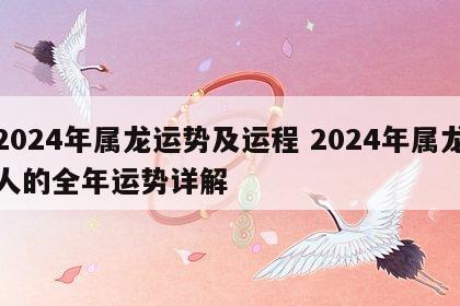 2024年属龙运势及运程 2024年属龙人的全年运势详解