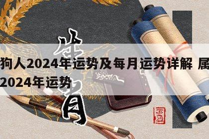 属狗人2024年运势及每月运势详解 属狗的2024年运势