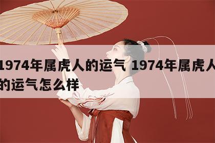 1974年属虎人的运气 1974年属虎人的运气怎么样