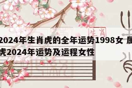 2024年生肖虎的全年运势1998女 属虎2024年运势及运程女性