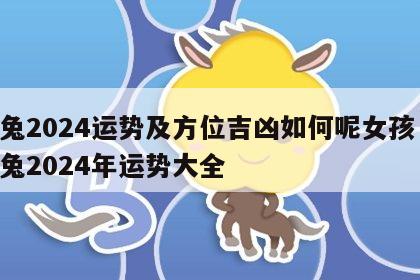 属兔2024运势及方位吉凶如何呢女孩 生肖兔2024年运势大全