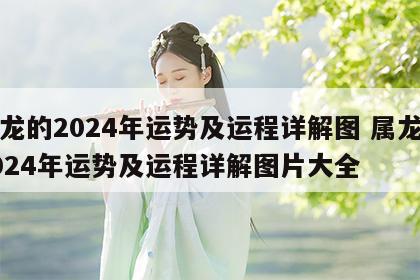 属龙的2024年运势及运程详解图 属龙的2024年运势及运程详解图片大全