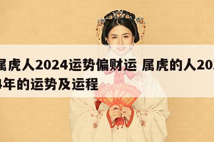 属虎人2024运势偏财运 属虎的人2024年的运势及运程