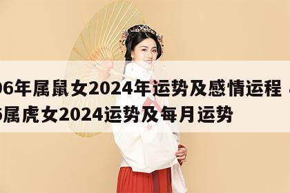 96年属鼠女2024年运势及感情运程 86属虎女2024运势及每月运势