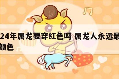 2024年属龙要穿红色吗 属龙人永远最旺的颜色
