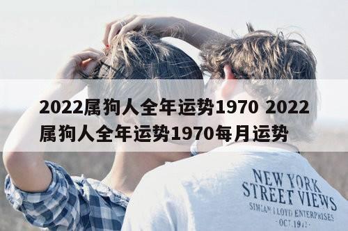 2022属狗人全年运势1970 2022属狗人全年运势1970每月运势