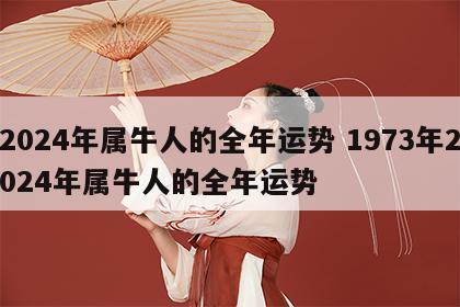 2024年属牛人的全年运势 1973年2024年属牛人的全年运势