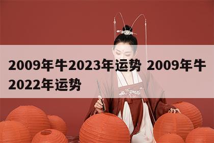 2009年牛2023年运势 2009年牛2022年运势
