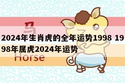 2024年生肖虎的全年运势1998 1998年属虎2024年运势