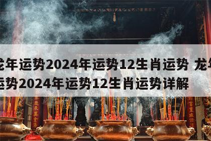 龙年运势2024年运势12生肖运势 龙年运势2024年运势12生肖运势详解