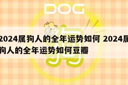 2024属狗人的全年运势如何 2024属狗人的全年运势如何豆瓣