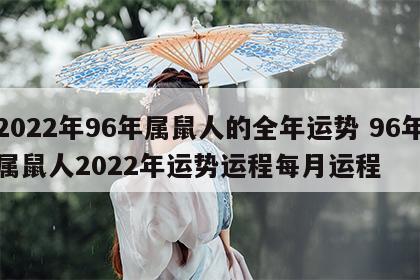 2022年96年属鼠人的全年运势 96年属鼠人2022年运势运程每月运程