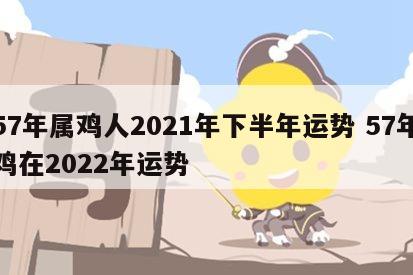 57年属鸡人2021年下半年运势 57年鸡在2022年运势