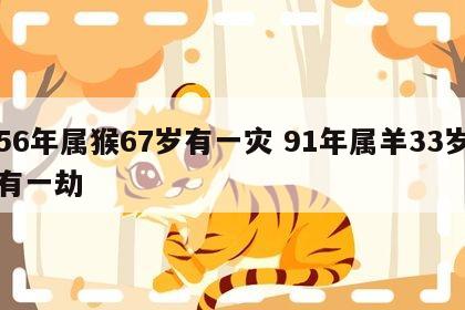 56年属猴67岁有一灾 91年属羊33岁有一劫