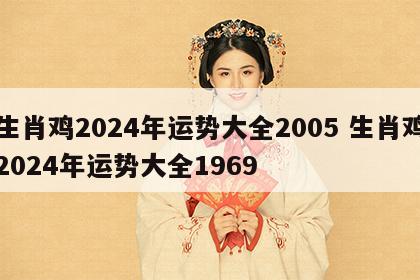 生肖鸡2024年运势大全2005 生肖鸡2024年运势大全1969
