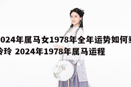 2024年属马女1978年全年运势如何麦玲玲 2024年1978年属马运程