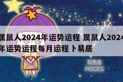 属鼠人2024年运势运程 属鼠人2024年运势运程每月运程卜易居