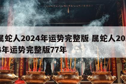 属蛇人2024年运势完整版 属蛇人2024年运势完整版77年