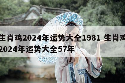 生肖鸡2024年运势大全1981 生肖鸡2024年运势大全57年