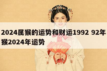 2024属猴的运势和财运1992 92年猴2024年运势