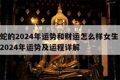 属蛇的2024年运势和财运怎么样女生 属蛇2024年运势及运程详解