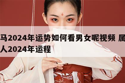 属马2024年运势如何看男女呢视频 属马的人2024年运程