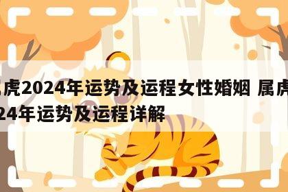 属虎2024年运势及运程女性婚姻 属虎2024年运势及运程详解