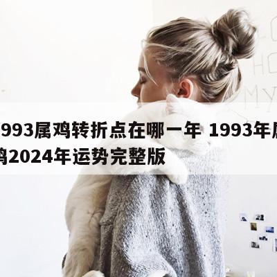 1993属鸡转折点在哪一年 1993年属鸡2024年运势完整版