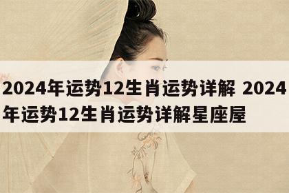 2024年运势12生肖运势详解 2024年运势12生肖运势详解星座屋