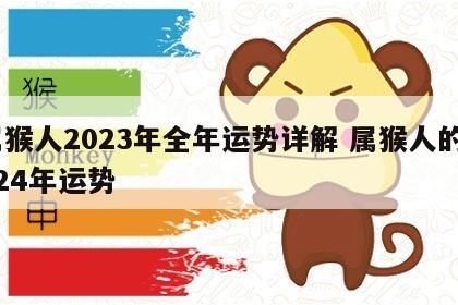 属猴人2023年全年运势详解 属猴人的2024年运势