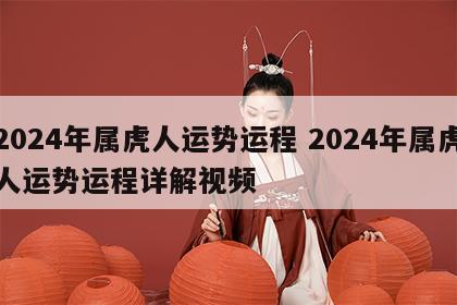 2024年属虎人运势运程 2024年属虎人运势运程详解视频