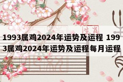 1993属鸡2024年运势及运程 1993属鸡2024年运势及运程每月运程