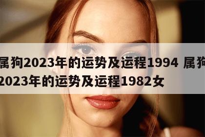 属狗2023年的运势及运程1994 属狗2023年的运势及运程1982女