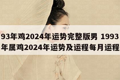 93年鸡2024年运势完整版男 1993年属鸡2024年运势及运程每月运程