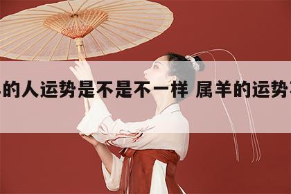 属羊的人运势是不是不一样 属羊的运势不好吗