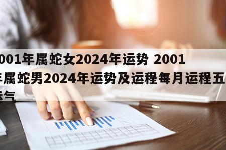 2001年属蛇女2024年运势 2001年属蛇男2024年运势及运程每月运程五月运气