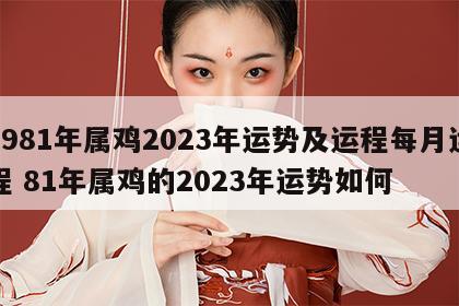 1981年属鸡2023年运势及运程每月运程 81年属鸡的2023年运势如何