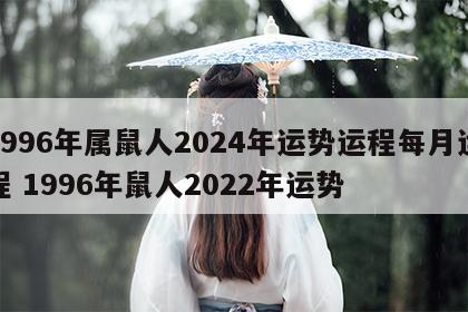 1996年属鼠人2024年运势运程每月运程 1996年鼠人2022年运势