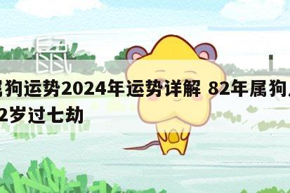 属狗运势2024年运势详解 82年属狗人42岁过七劫