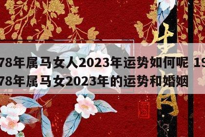 78年属马女人2023年运势如何呢 1978年属马女2023年的运势和婚姻