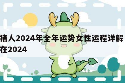 属猪人2024年全年运势女性运程详解 属猪在2024