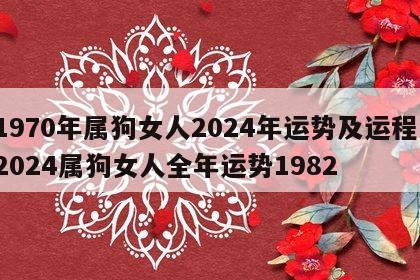 1970年属狗女人2024年运势及运程 2024属狗女人全年运势1982