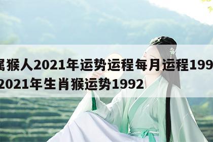 属猴人2021年运势运程每月运程1992 2021年生肖猴运势1992