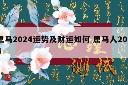 属马2024运势及财运如何 属马人2024